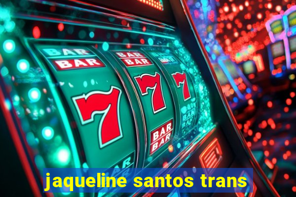 jaqueline santos trans